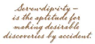 Serendipity - is the aptitude for making desireable discoveries by accident.